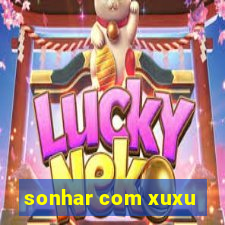 sonhar com xuxu